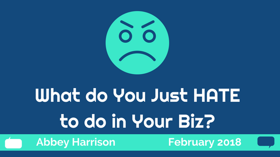 What Do You Just HATE Working on in Your Biz?