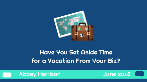 Have You Set Aside Time for a Vacation From Your Biz?