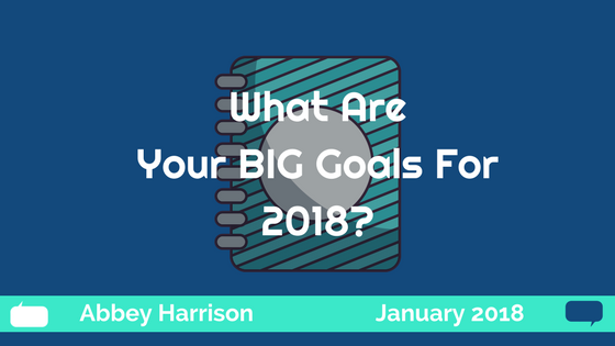 What Are Your BIG Goals for 2018?